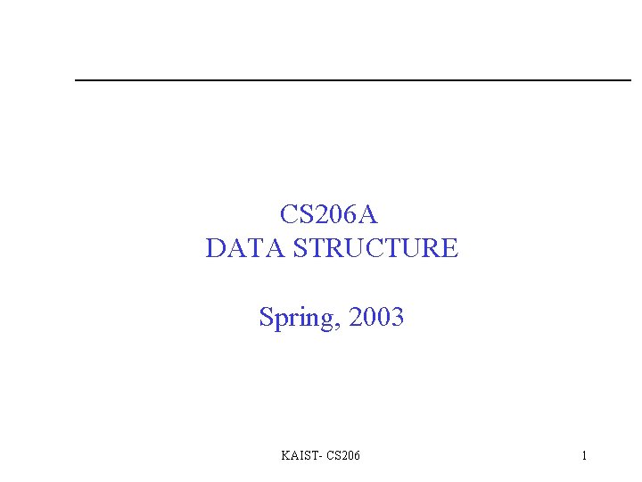 CS 206 A DATA STRUCTURE Spring, 2003 KAIST- CS 206 1 