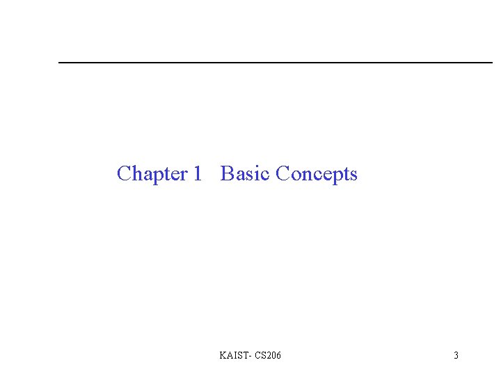 Chapter 1 Basic Concepts KAIST- CS 206 3 