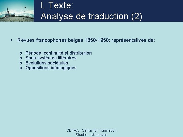 I. Texte: Analyse de traduction (2) • Revues francophones belges 1850 -1950: représentatives de: