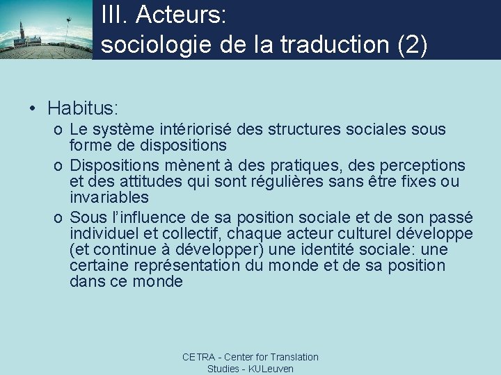III. Acteurs: sociologie de la traduction (2) • Habitus: o Le système intériorisé des