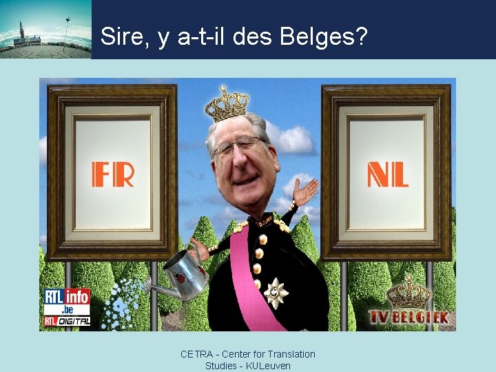 Sire, y a-t-il des Belges? CETRA - Center for Translation Studies - KULeuven 