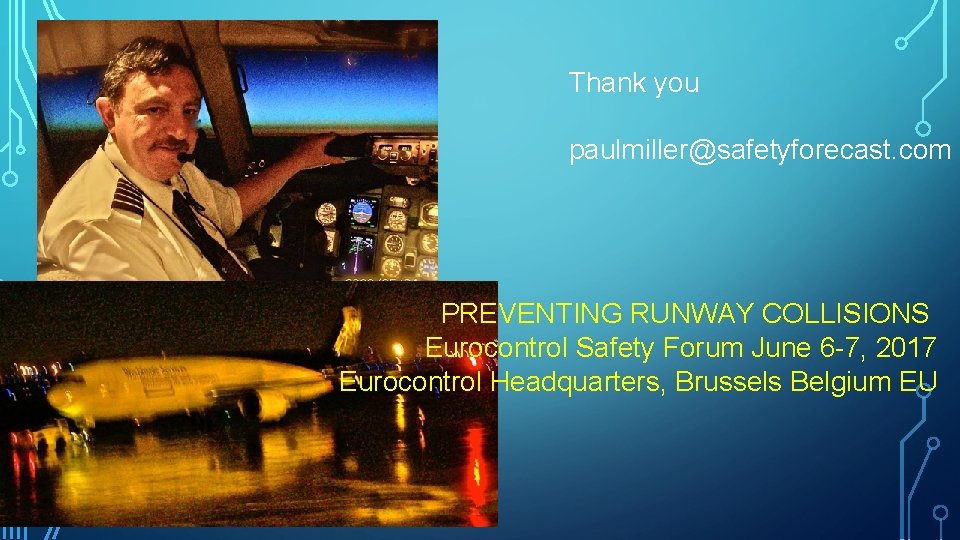 Thank you paulmiller@safetyforecast. com PREVENTING RUNWAY COLLISIONS Eurocontrol Safety Forum June 6 -7, 2017