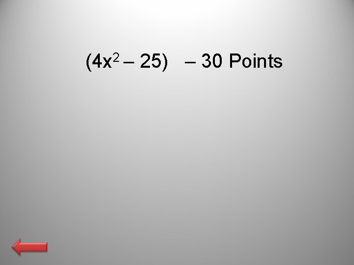 (4 x 2 – 25) – 30 Points 