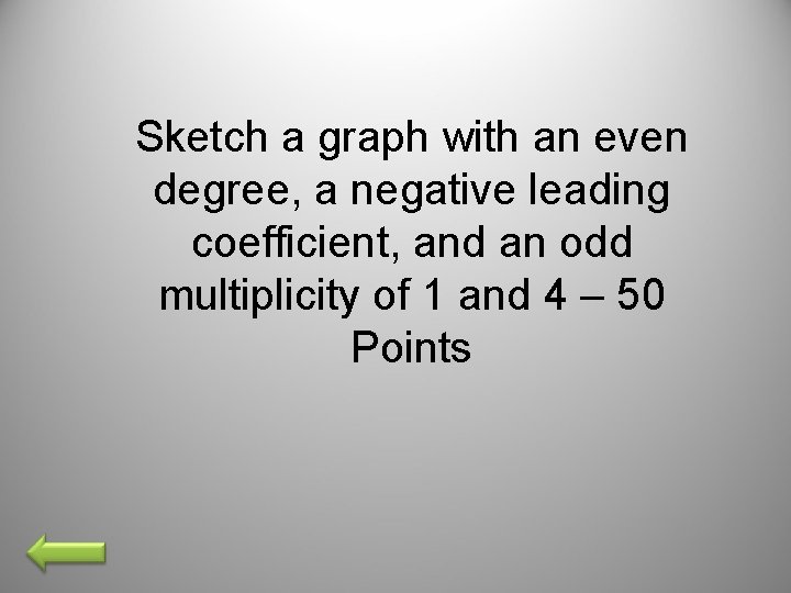 Sketch a graph with an even degree, a negative leading coefficient, and an odd