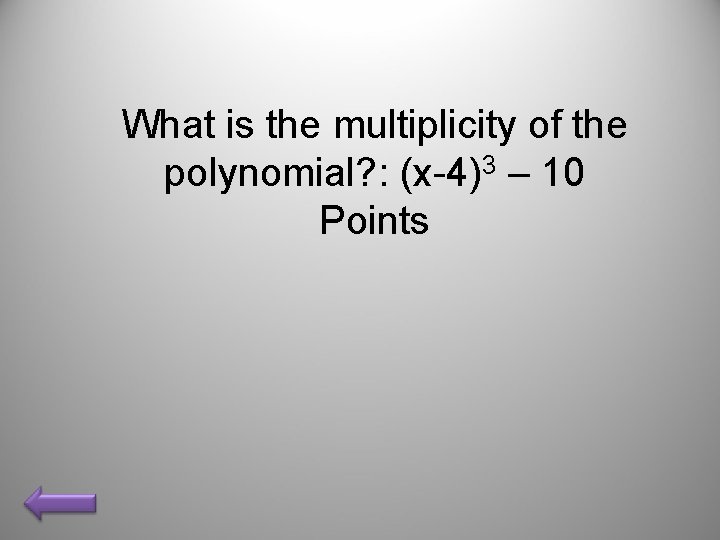 What is the multiplicity of the polynomial? : (x-4)3 – 10 Points 