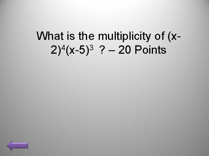 What is the multiplicity of (x 2)4(x-5)3 ? – 20 Points 