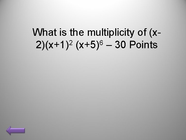 What is the multiplicity of (x 2)(x+1)2 (x+5)6 – 30 Points 