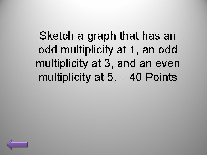 Sketch a graph that has an odd multiplicity at 1, an odd multiplicity at