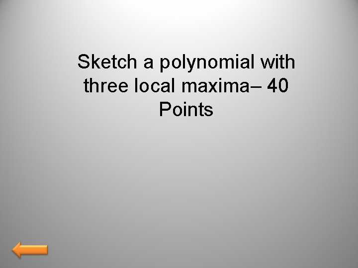 Sketch a polynomial with three local maxima– 40 Points 