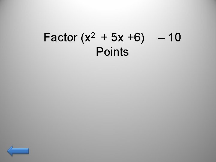 Factor (x 2 + 5 x +6) Points – 10 