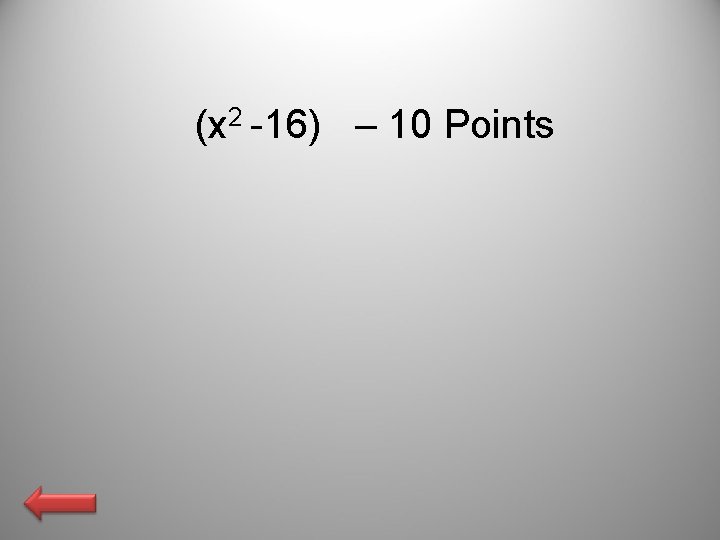 (x 2 -16) – 10 Points 