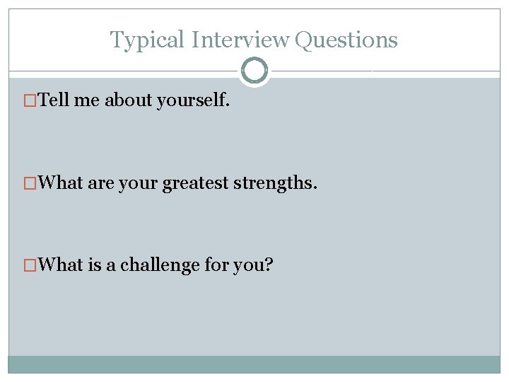 Typical Interview Questions �Tell me about yourself. �What are your greatest strengths. �What is