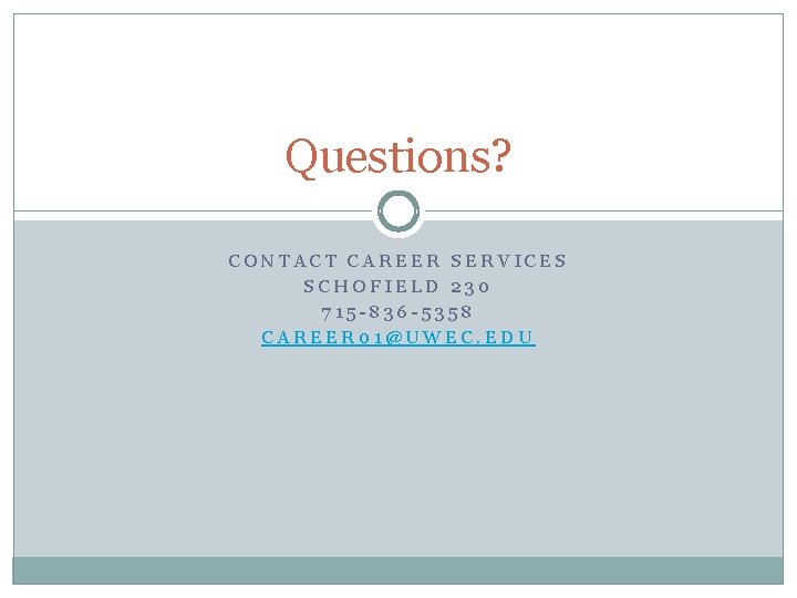 Questions? CONTACT CAREER SERVICES SCHOFIELD 230 715 -836 -5358 CAREER 01@UWEC. EDU 