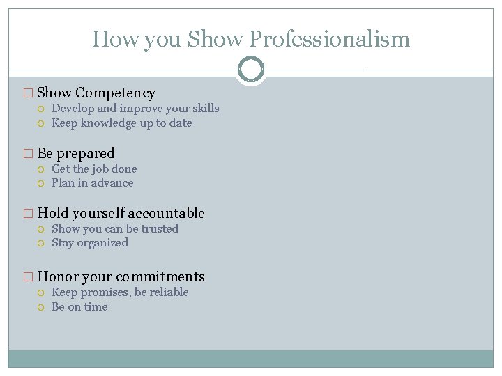 How you Show Professionalism � Show Competency Develop and improve your skills Keep knowledge