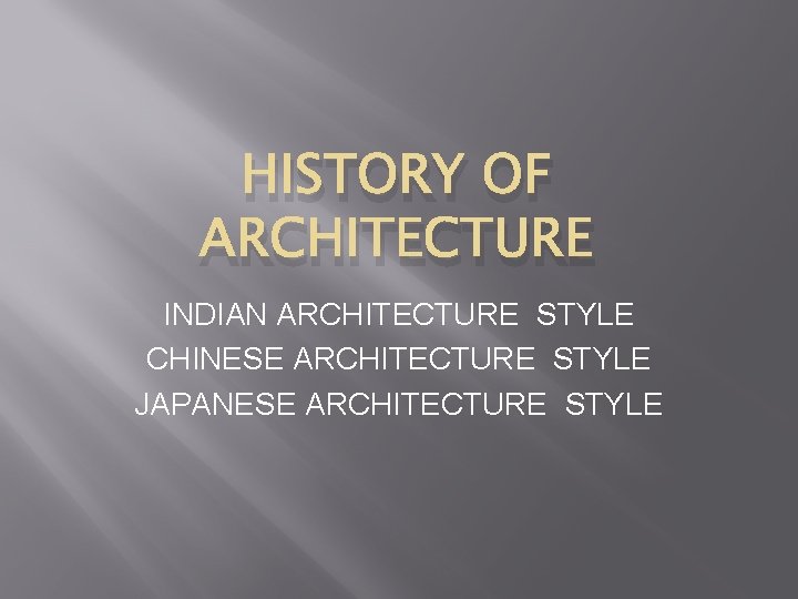 HISTORY OF ARCHITECTURE INDIAN ARCHITECTURE STYLE CHINESE ARCHITECTURE STYLE JAPANESE ARCHITECTURE STYLE 