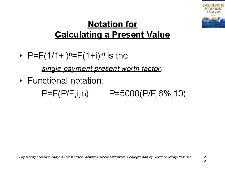 Notation for Calculating a Present Value • P=F(1/1+i)n=F(1+i)-n is the single payment present worth