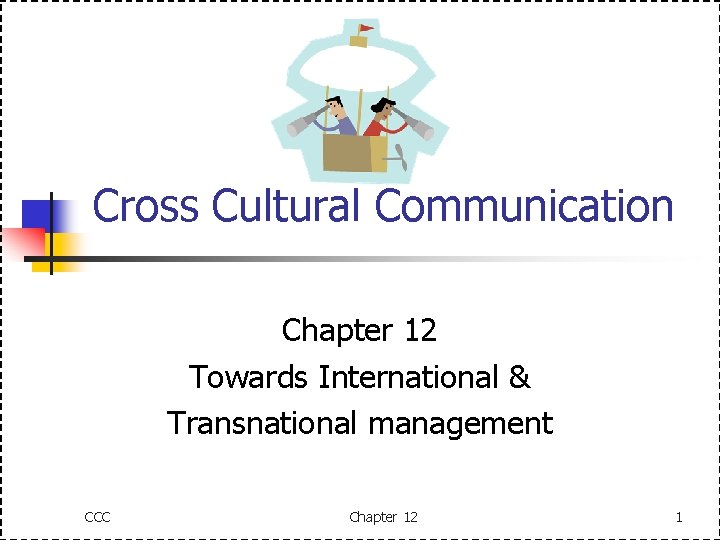 Cross Cultural Communication Chapter 12 Towards International & Transnational management CCC Chapter 12 1