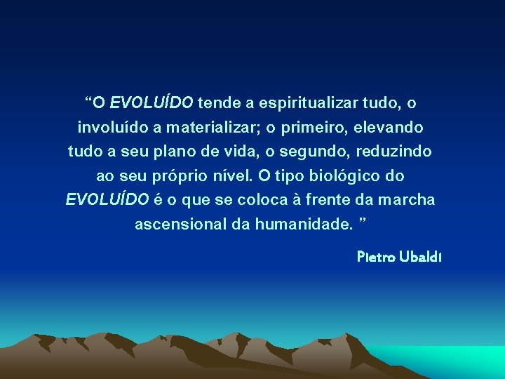 “O EVOLUÍDO tende a espiritualizar tudo, o involuído a materializar; o primeiro, elevando tudo