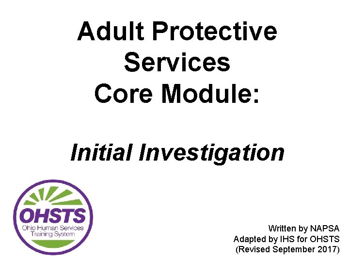 Adult Protective Services Core Module: Initial Investigation Written by NAPSA Adapted by IHS for