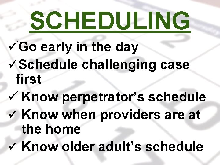 SCHEDULING üGo early in the day üSchedule challenging case first ü Know perpetrator’s schedule