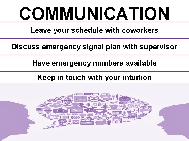 COMMUNICATION Leave your schedule with coworkers Discuss emergency signal plan with supervisor Have emergency