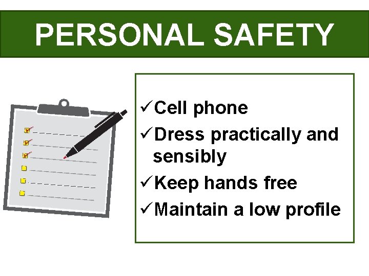 PERSONAL SAFETY üCell phone üDress practically and sensibly üKeep hands free üMaintain a low