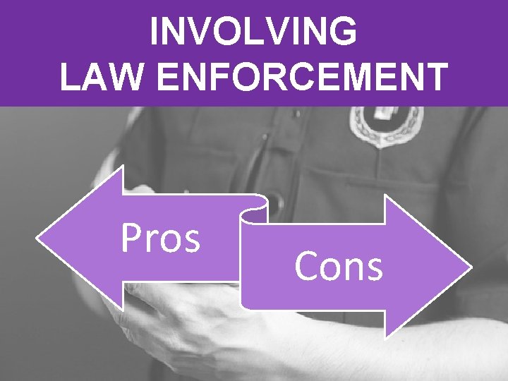 INVOLVING LAW ENFORCEMENT Pros Cons 