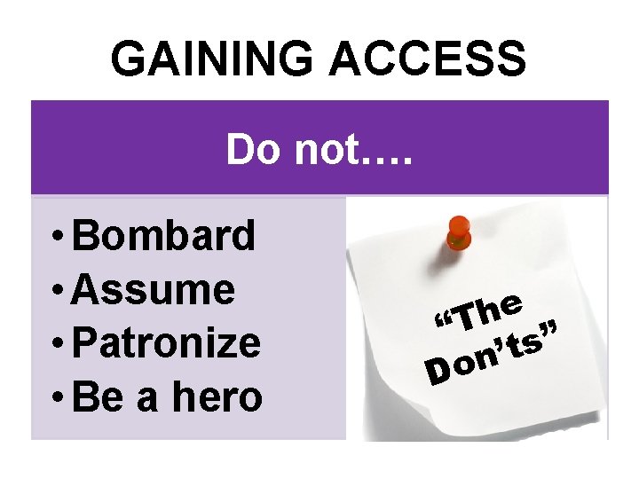 GAINING ACCESS Do not…. • Bombard • Assume • Patronize • Be a hero