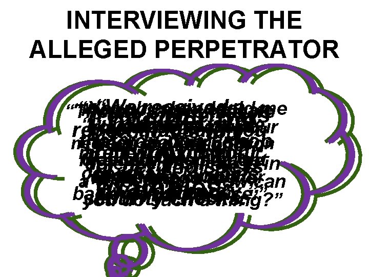 INTERVIEWING THE ALLEGED PERPETRATOR “We received a “Your husband told me “My job is