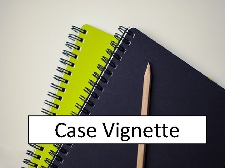 Case Vignette 