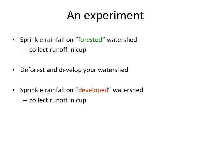 An experiment • Sprinkle rainfall on “forested” watershed – collect runoff in cup • An experiment • Sprinkle rainfall on “forested” watershed – collect runoff in cup •