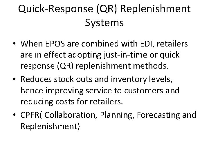 Quick-Response (QR) Replenishment Systems • When EPOS are combined with EDI, retailers are in
