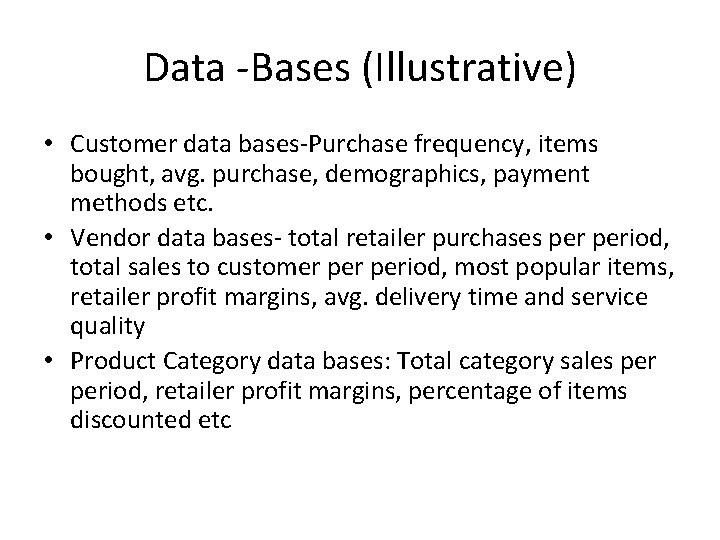 Data -Bases (Illustrative) • Customer data bases-Purchase frequency, items bought, avg. purchase, demographics, payment