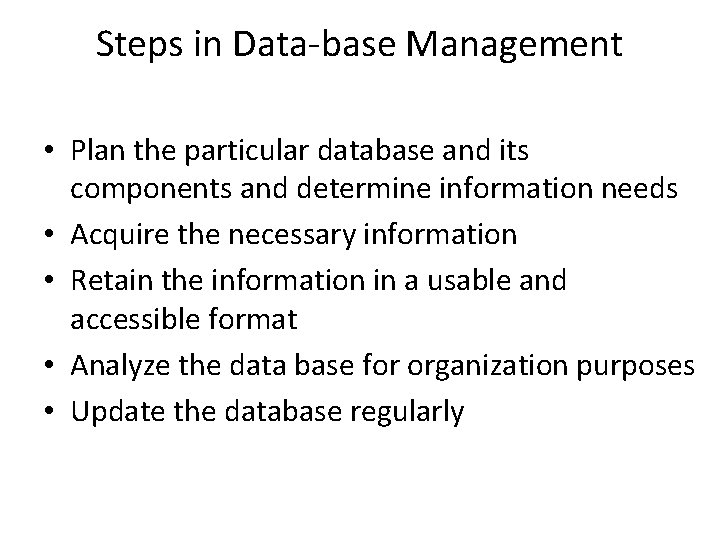 Steps in Data-base Management • Plan the particular database and its components and determine