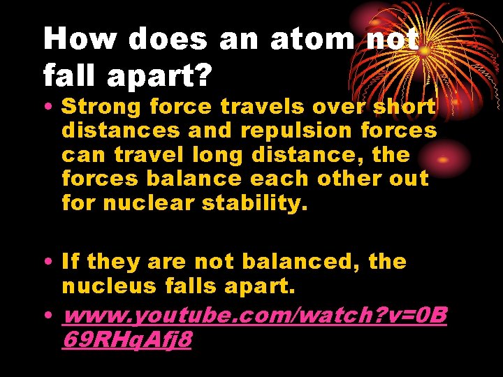 How does an atom not fall apart? • Strong force travels over short distances