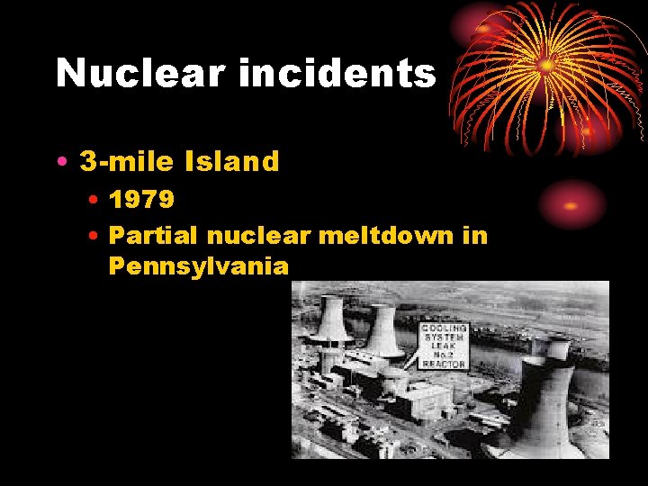 Nuclear incidents • 3 -mile Island • 1979 • Partial nuclear meltdown in Pennsylvania