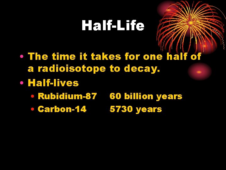 Half-Life • The time it takes for one half of a radioisotope to decay.