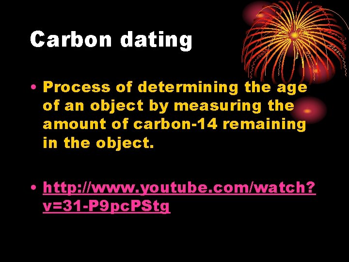 Carbon dating • Process of determining the age of an object by measuring the