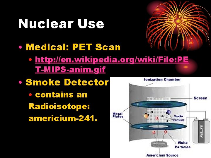 Nuclear Use • Medical: PET Scan • http: //en. wikipedia. org/wiki/File: PE T-MIPS-anim. gif