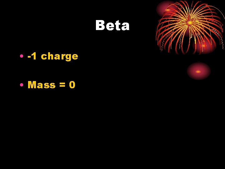 Beta • -1 charge • Mass = 0 