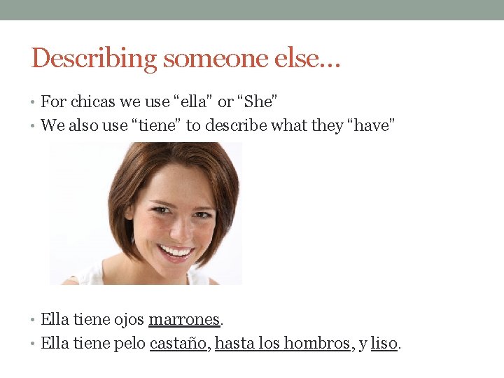Describing someone else… • For chicas we use “ella” or “She” • We also