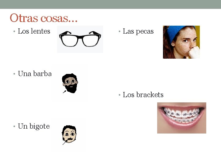 Otras cosas… • Los lentes • Las pecas • Una barba • Los brackets