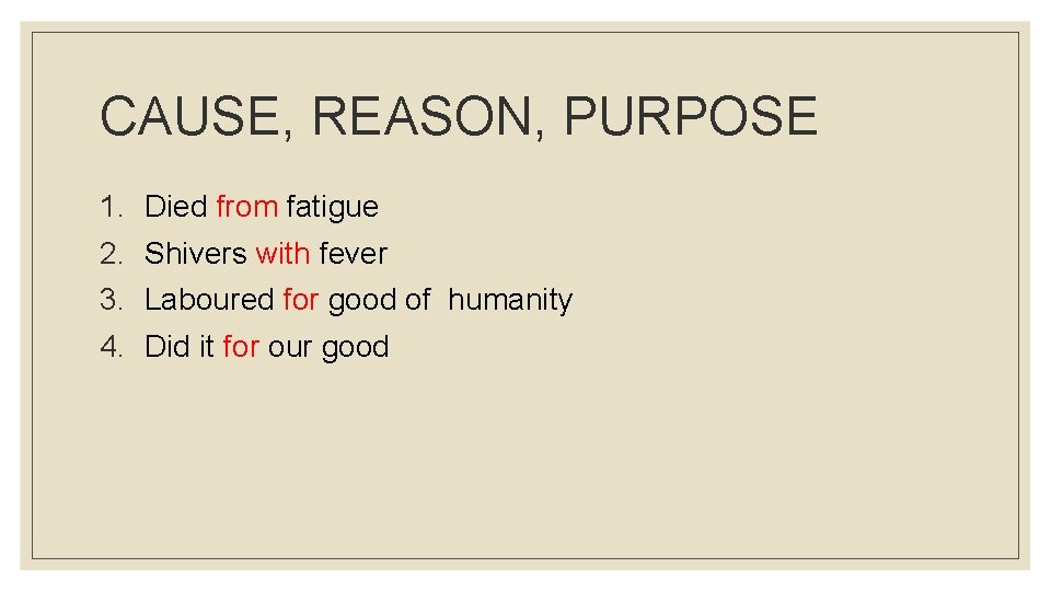 CAUSE, REASON, PURPOSE 1. Died from fatigue 2. Shivers with fever 3. Laboured for