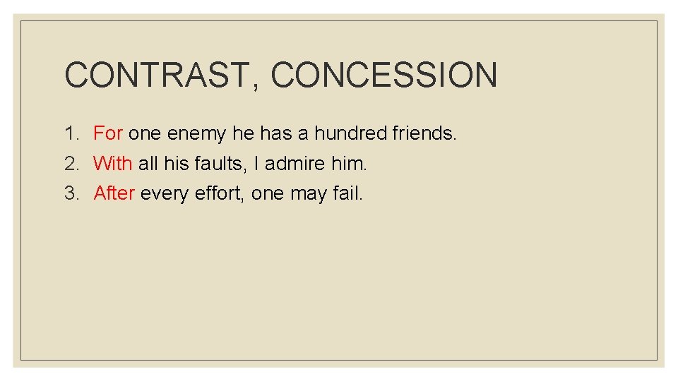 CONTRAST, CONCESSION 1. For one enemy he has a hundred friends. 2. With all