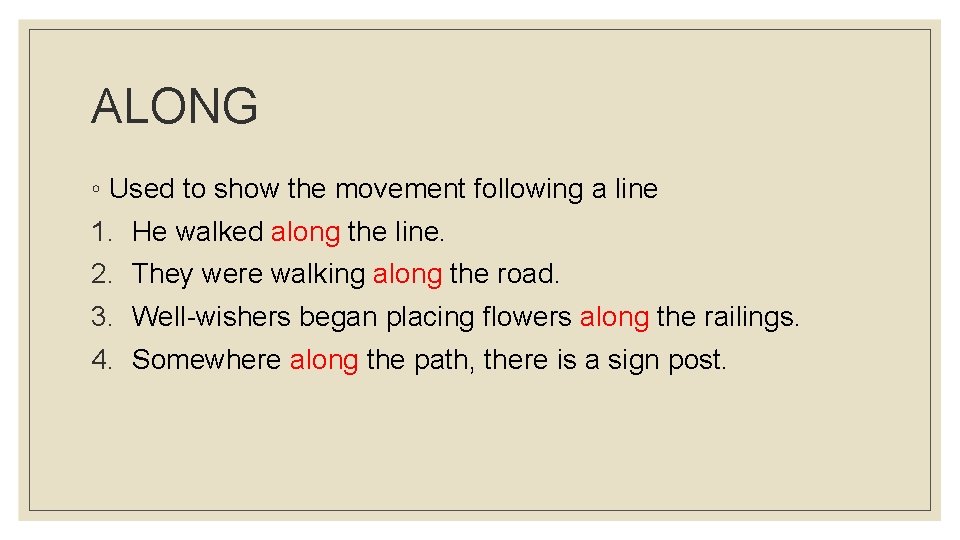 ALONG ◦ Used to show the movement following a line 1. He walked along