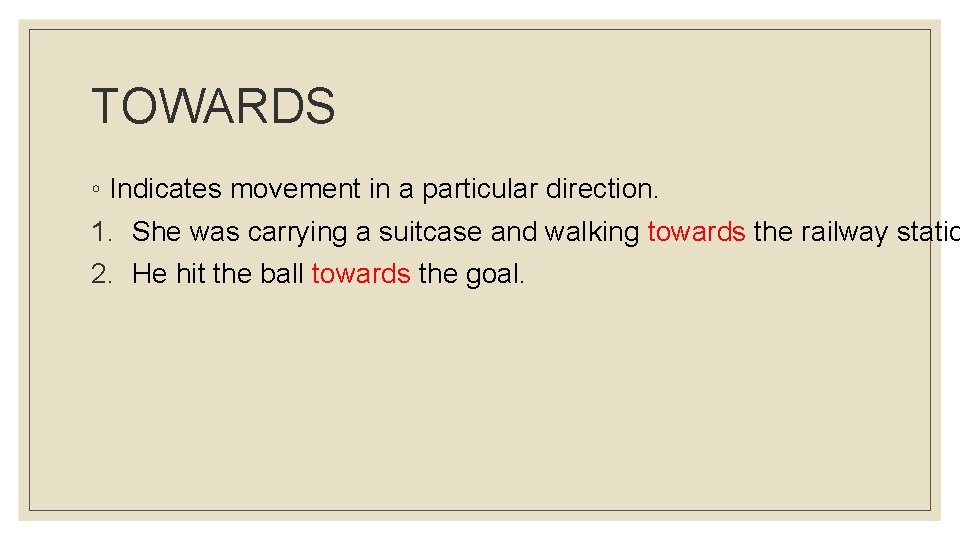 TOWARDS ◦ Indicates movement in a particular direction. 1. She was carrying a suitcase
