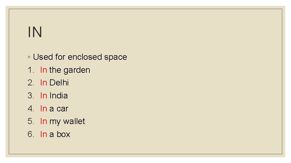 IN ◦ Used for enclosed space 1. In the garden 2. In Delhi 3.