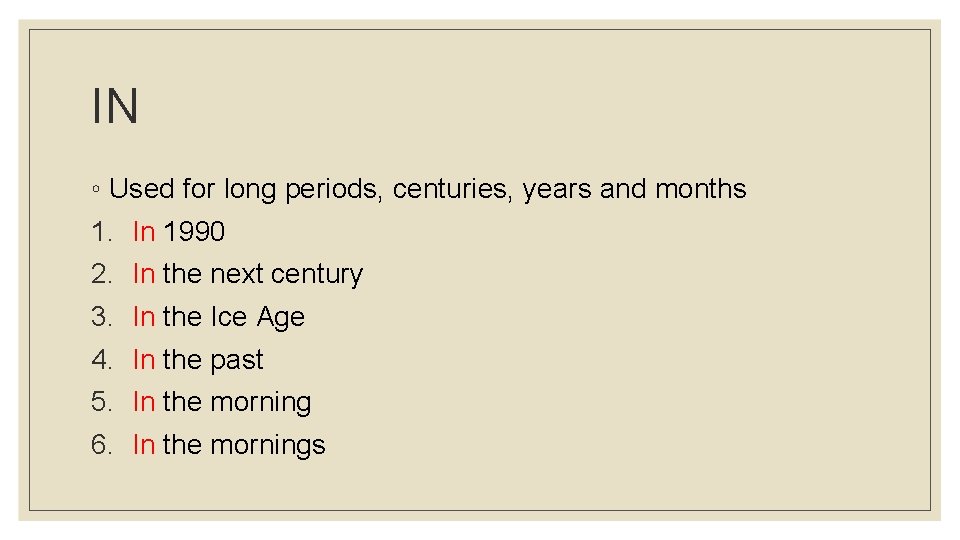 IN ◦ Used for long periods, centuries, years and months 1. In 1990 2.