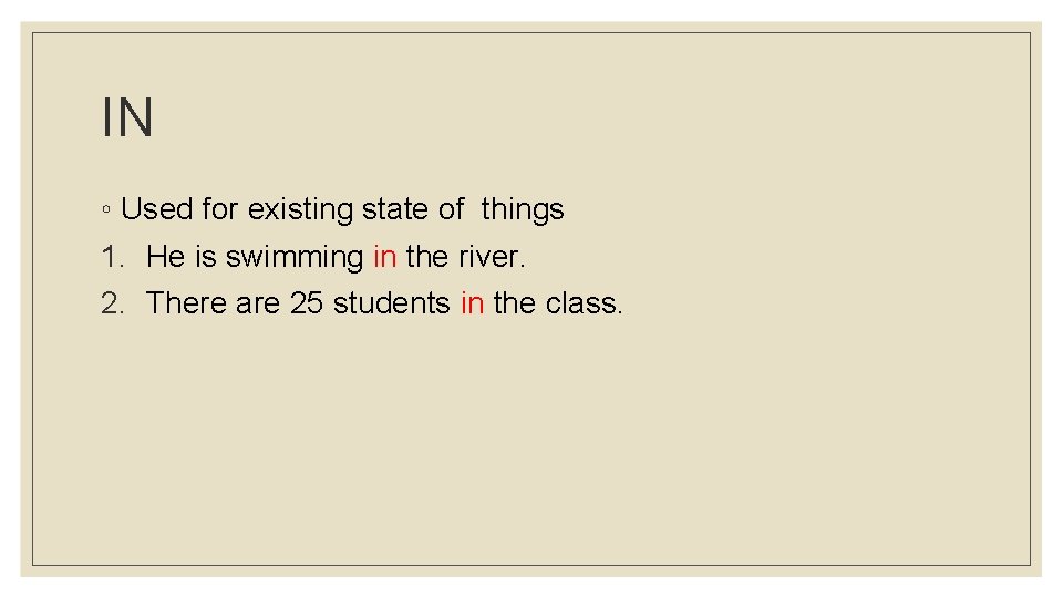 IN ◦ Used for existing state of things 1. He is swimming in the