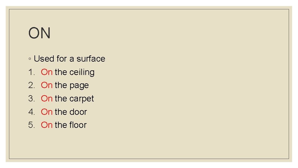 ON ◦ Used for a surface 1. On the ceiling 2. On the page